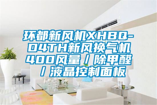 環(huán)都新風(fēng)機(jī)XHBQ-D4TH新風(fēng)換氣機(jī)400風(fēng)量／除甲醛／液晶控制面板