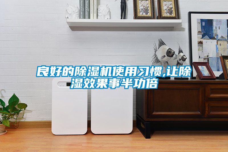 良好的除濕機(jī)使用習(xí)慣,讓除濕效果事半功倍