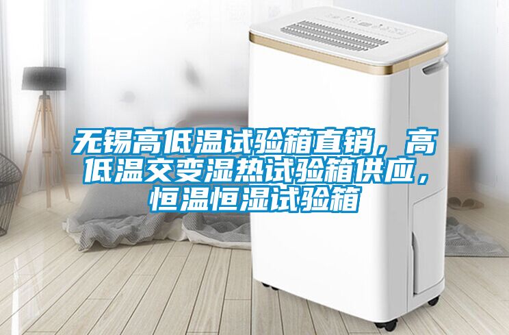 無錫高低溫試驗箱直銷，高低溫交變濕熱試驗箱供應，恒溫恒濕試驗箱