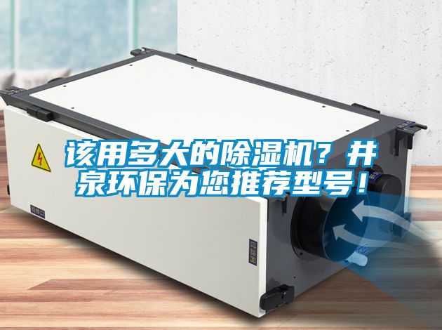 該用多大的除濕機(jī)？井泉環(huán)保為您推薦型號(hào)！
