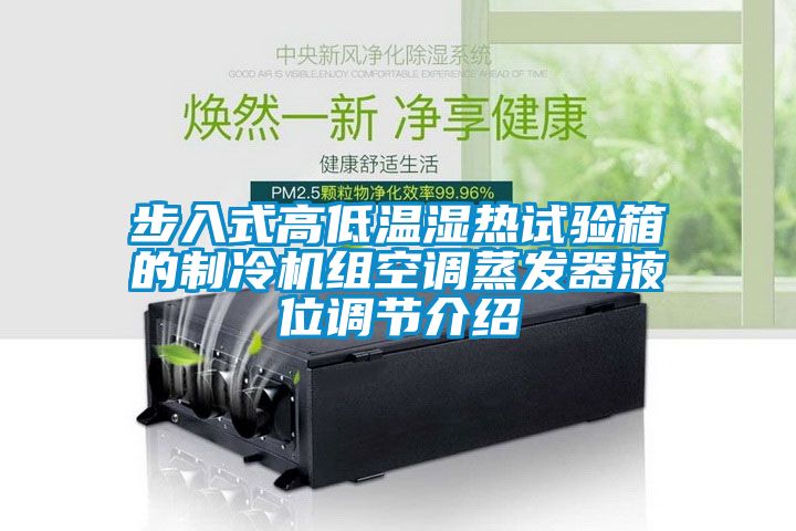 步入式高低溫濕熱試驗箱的制冷機組空調蒸發器液位調節介紹