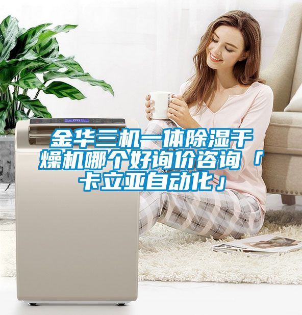 金華三機一體除濕干燥機哪個好詢價咨詢「卡立亞自動化」