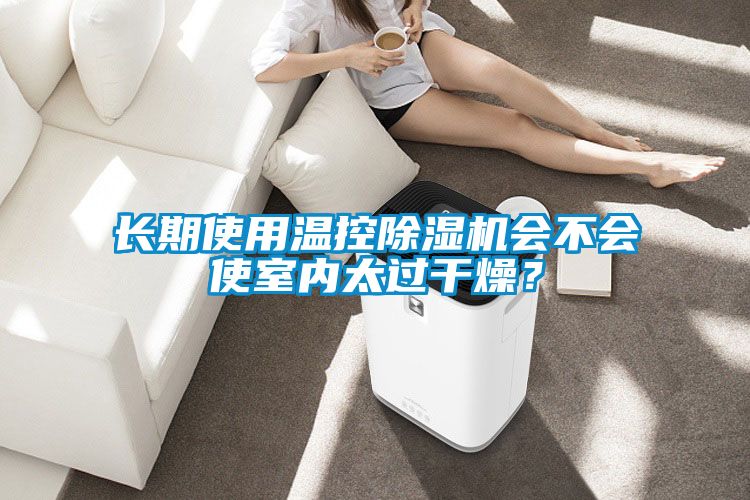 長期使用溫控除濕機會不會使室內太過干燥？