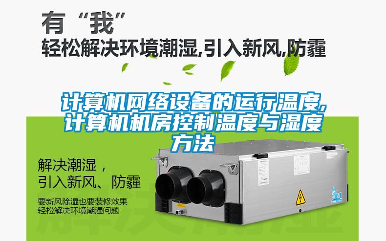 計算機網絡設備的運行溫度,計算機機房控制溫度與濕度方法