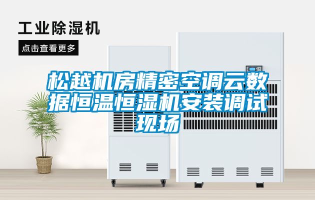 松越機房精密空調云數據恒溫恒濕機安裝調試現場