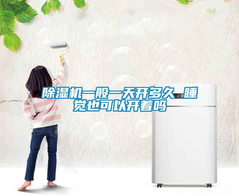 除濕機一般一天開多久 睡覺也可以開著嗎