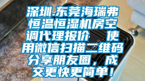 深圳.東莞海瑞弗恒溫恒濕機房空調代理報價  使用微信掃描二維碼分享朋友圈，成交更快更簡單！