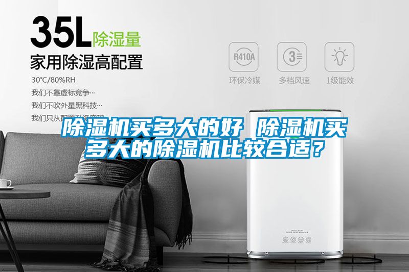 除濕機(jī)買多大的好 除濕機(jī)買多大的除濕機(jī)比較合適？