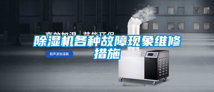 除濕機各種故障現(xiàn)象維修措施
