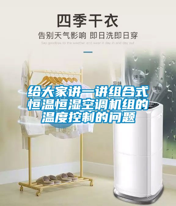 給大家講一講組合式恒溫恒濕空調機組的溫度控制的問題