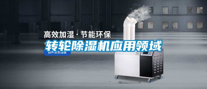 轉(zhuǎn)輪除濕機應(yīng)用領(lǐng)域