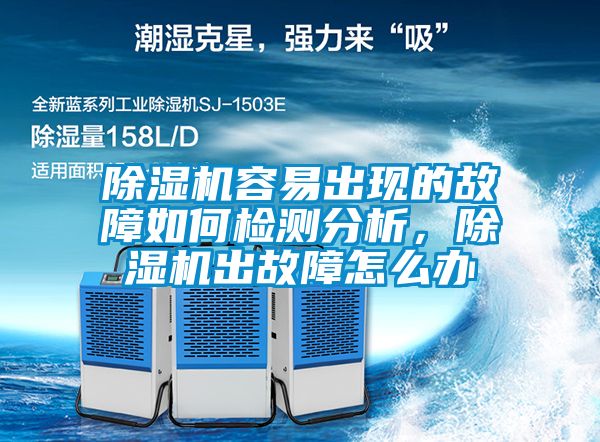 除濕機容易出現的故障如何檢測分析，除濕機出故障怎么辦