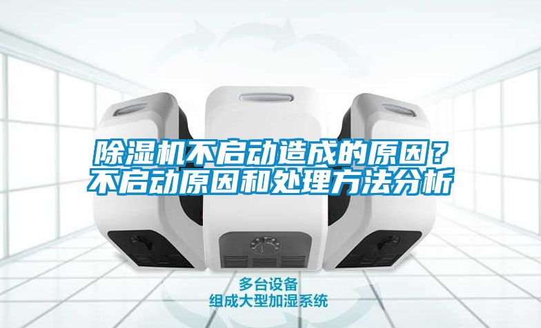 除濕機不啟動造成的原因？不啟動原因和處理方法分析