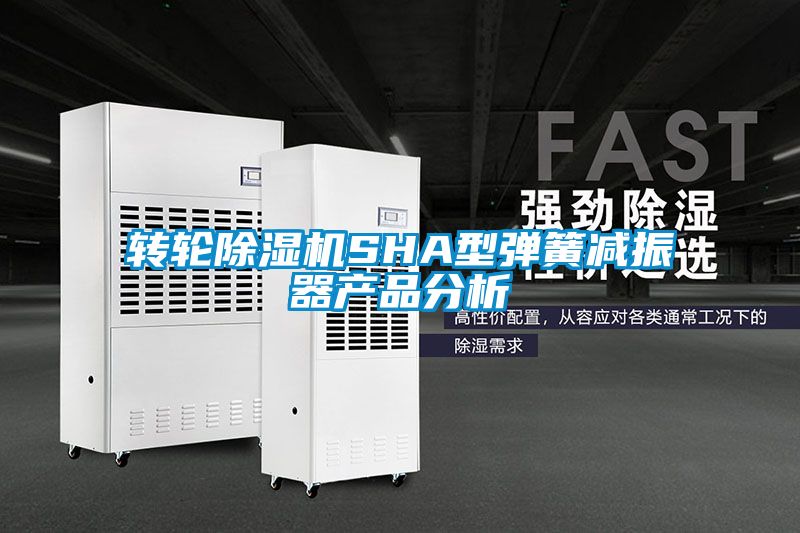 轉輪除濕機SHA型彈簧減振器產品分析