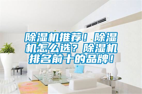 除濕機推薦！除濕機怎么選？除濕機排名前十的品牌！