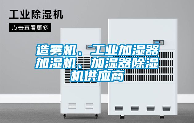 造霧機、工業(yè)加濕器加濕機、加濕器除濕機供應(yīng)商