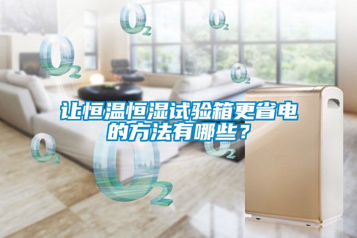 讓恒溫恒濕試驗箱更省電的方法有哪些？