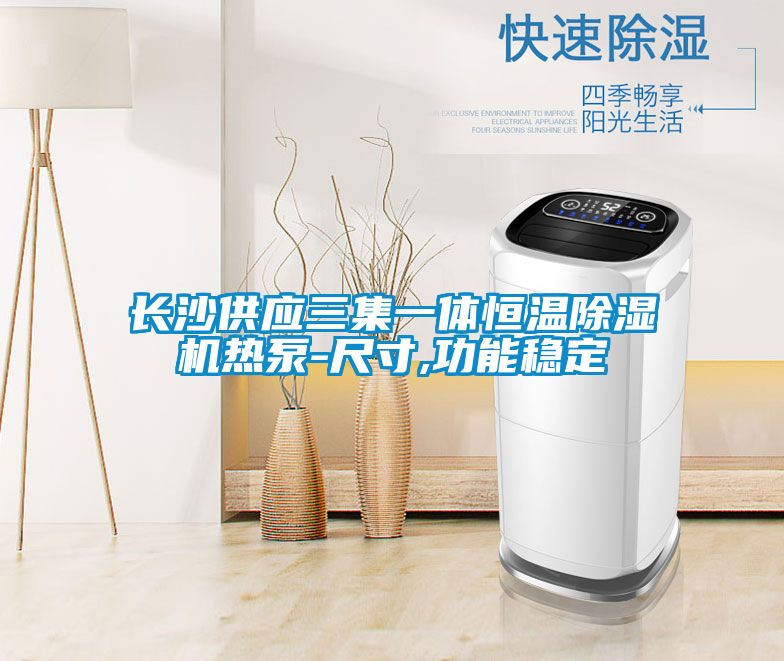長沙供應三集一體恒溫除濕機熱泵-尺寸,功能穩定