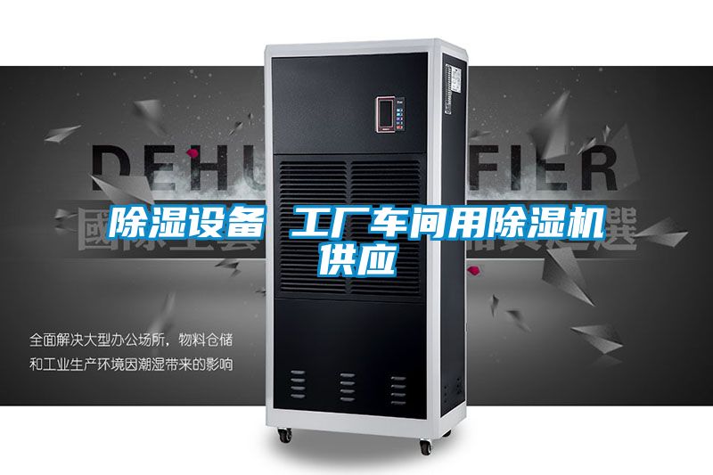 除濕設(shè)備 工廠車間用除濕機(jī)供應(yīng)