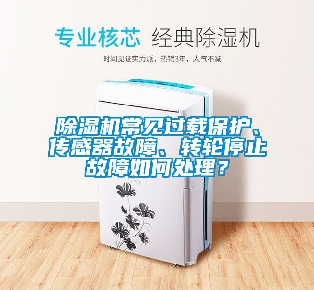 除濕機常見過載保護、傳感器故障、轉輪停止故障如何處理？