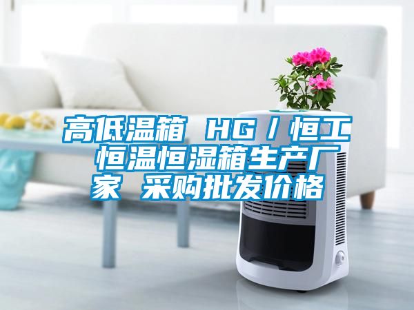 高低溫箱 HG／恒工 恒溫恒濕箱生產廠家 采購批發價格