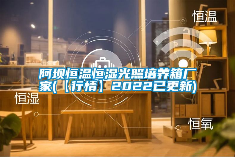 阿壩恒溫恒濕光照培養箱廠家(【行情】2022已更新)