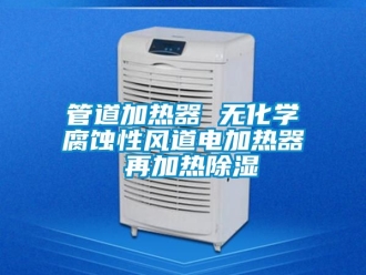 行業新聞管道加熱器 無化學腐蝕性風道電加熱器 再加熱除濕