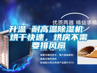 行業(yè)新聞升溫 耐高溫除濕機(jī) 烘干快速，烘房不需要排風(fēng)扇