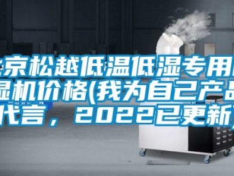 企業(yè)新聞北京松越低溫低濕專用除濕機價格(我為自己產(chǎn)品代言，2022已更新)