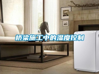 行業新聞橋梁施工中的濕度控制