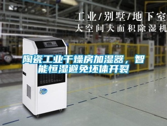 知識百科陶瓷工業(yè)干燥房加濕器，智能恒濕避免坯體開裂