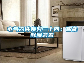 行業新聞電氣器件系列三十四：智能除濕裝置