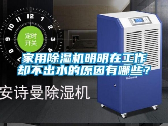常見問題家用除濕機明明在工作卻不出水的原因有哪些？