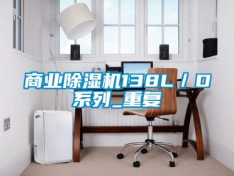 行業新聞商業除濕機138L／D系列_重復