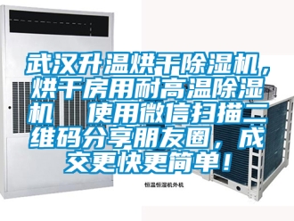 行業(yè)新聞武漢升溫烘干除濕機(jī)，烘干房用耐高溫除濕機(jī)  使用微信掃描二維碼分享朋友圈，成交更快更簡單！