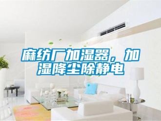 行業新聞麻紡廠加濕器，加濕降塵除靜電