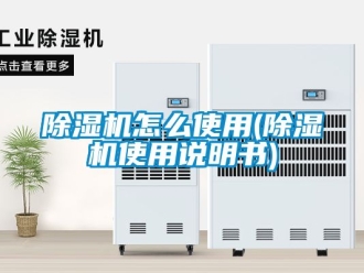 行業新聞除濕機怎么使用(除濕機使用說明書)