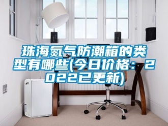 常見問題珠海氮氣防潮箱的類型有哪些(今日價格：2022已更新)