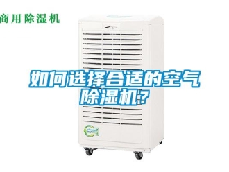 行業新聞如何選擇合適的空氣除濕機？