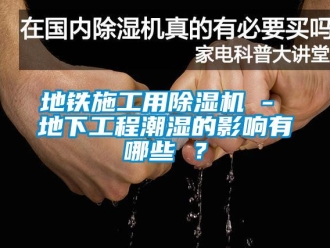 行業(yè)新聞地鐵施工用除濕機(jī) - 地下工程潮濕的影響有哪些 ？