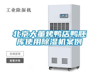 企業(yè)新聞北京大董烤鴨店鴨胚庫使用除濕機案例