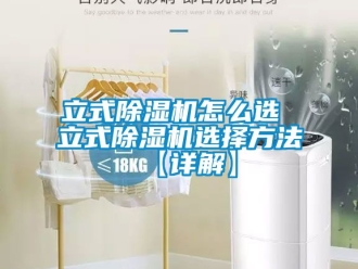 行業新聞立式除濕機怎么選 立式除濕機選擇方法【詳解】