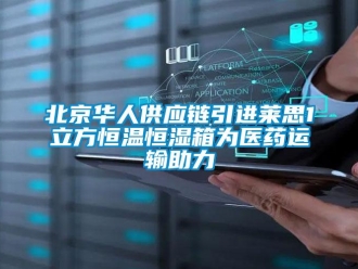 常見問題北京華人供應鏈引進萊思1立方恒溫恒濕箱為醫藥運輸助力