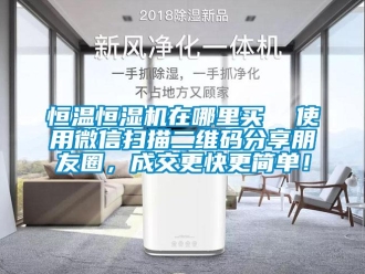 知識百科恒溫恒濕機在哪里買  使用微信掃描二維碼分享朋友圈，成交更快更簡單！
