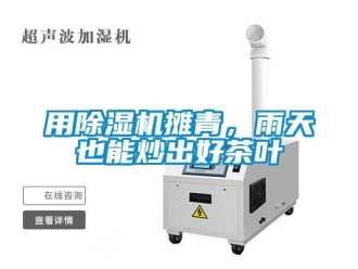 知識(shí)百科用除濕機(jī)攤青，雨天也能炒出好茶葉