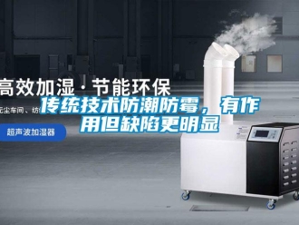 企業(yè)新聞傳統(tǒng)技術(shù)防潮防霉，有作用但缺陷更明顯