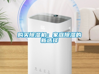行業新聞購買除濕機：家庭除濕的新選擇