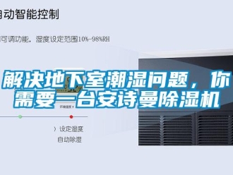 企業新聞解決地下室潮濕問題，你需要一臺安詩曼除濕機