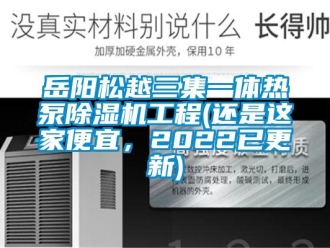 行業新聞岳陽松越三集一體熱泵除濕機工程(還是這家便宜，2022已更新)