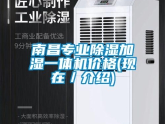企業新聞南昌專業除濕加濕一體機價格(現在／介紹)
